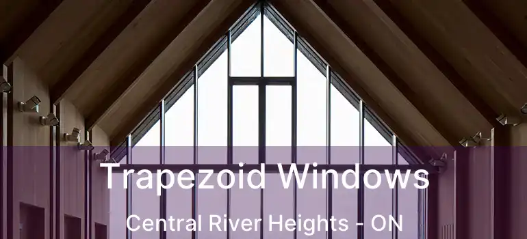  Trapezoid Windows Central River Heights - ON