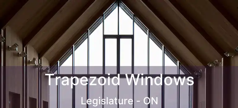  Trapezoid Windows Legislature - ON