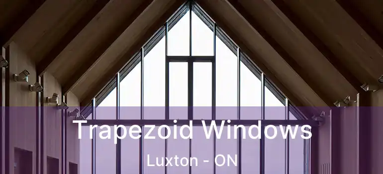  Trapezoid Windows Luxton - ON