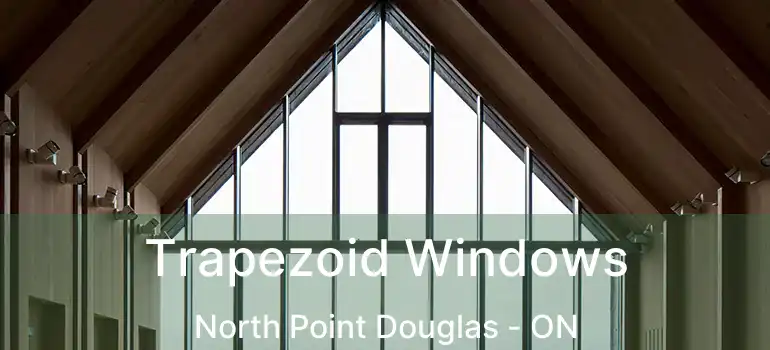  Trapezoid Windows North Point Douglas - ON