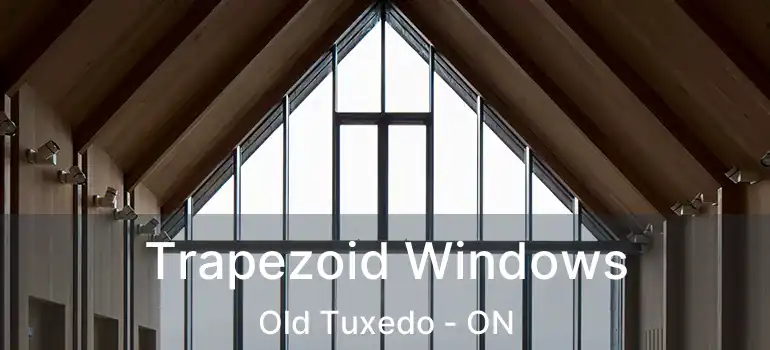  Trapezoid Windows Old Tuxedo - ON