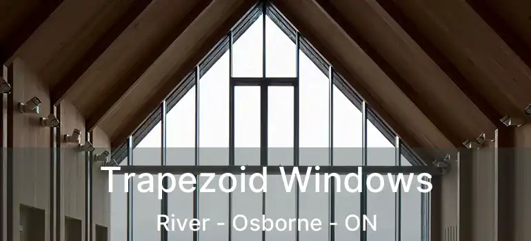 Trapezoid Windows River - Osborne - ON