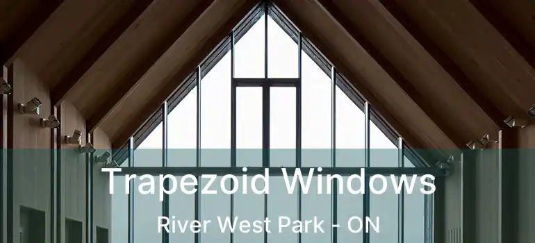  Trapezoid Windows River West Park - ON