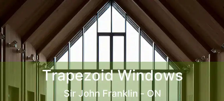  Trapezoid Windows Sir John Franklin - ON