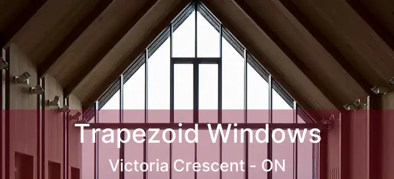  Trapezoid Windows Victoria Crescent - ON
