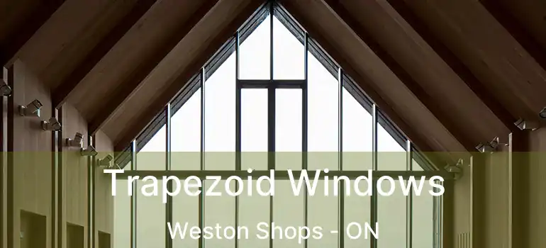  Trapezoid Windows Weston Shops - ON