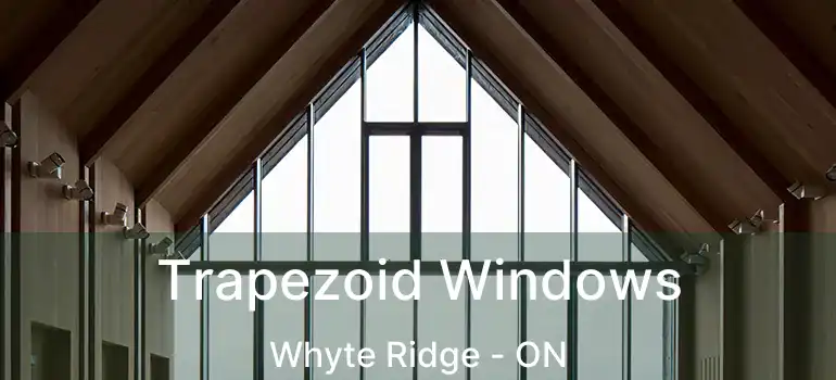  Trapezoid Windows Whyte Ridge - ON