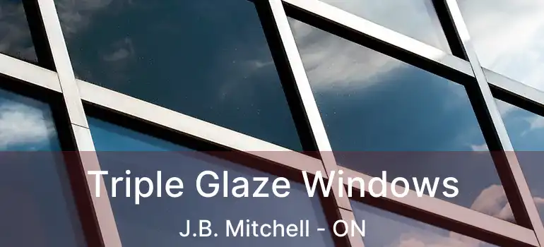  Triple Glaze Windows J.B. Mitchell - ON
