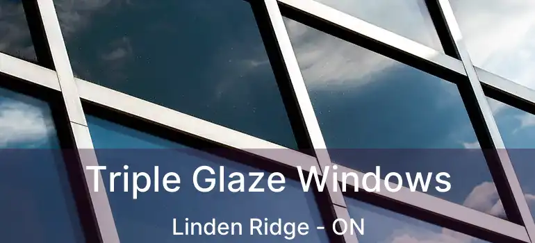  Triple Glaze Windows Linden Ridge - ON