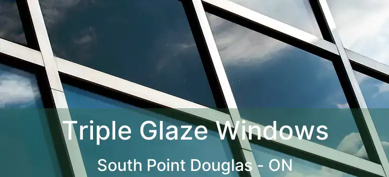  Triple Glaze Windows South Point Douglas - ON
