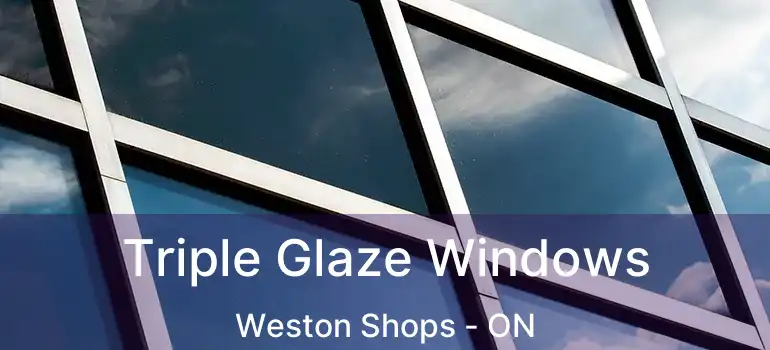  Triple Glaze Windows Weston Shops - ON