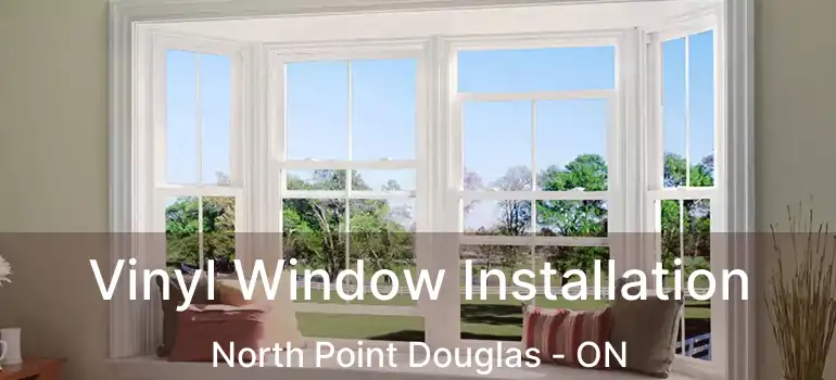  Vinyl Window Installation North Point Douglas - ON