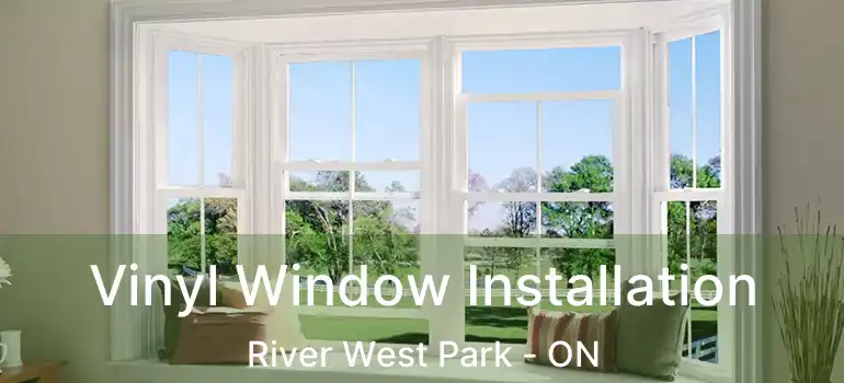  Vinyl Window Installation River West Park - ON