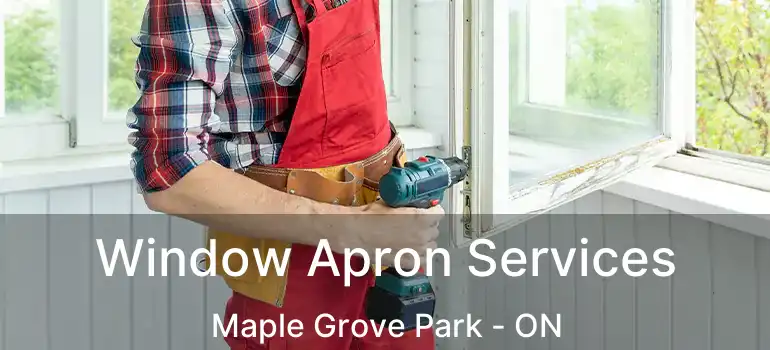  Window Apron Services Maple Grove Park - ON