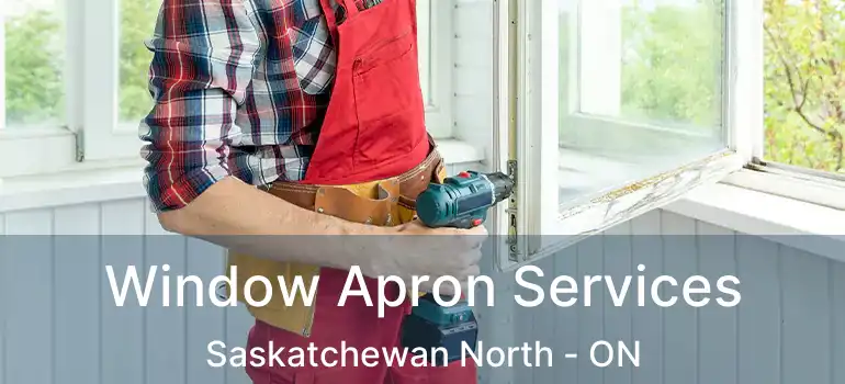  Window Apron Services Saskatchewan North - ON