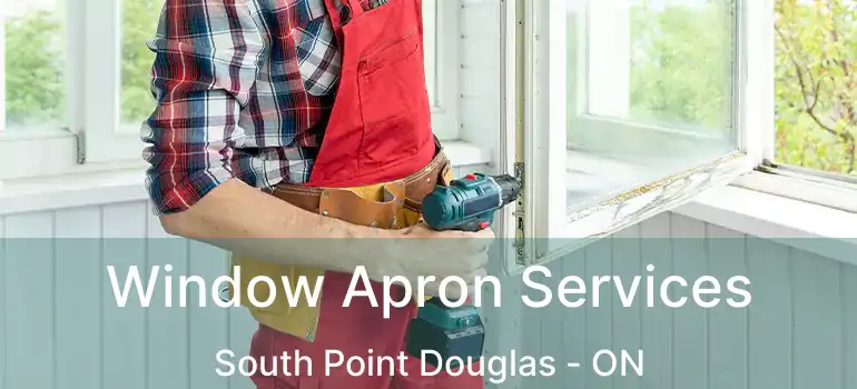  Window Apron Services South Point Douglas - ON