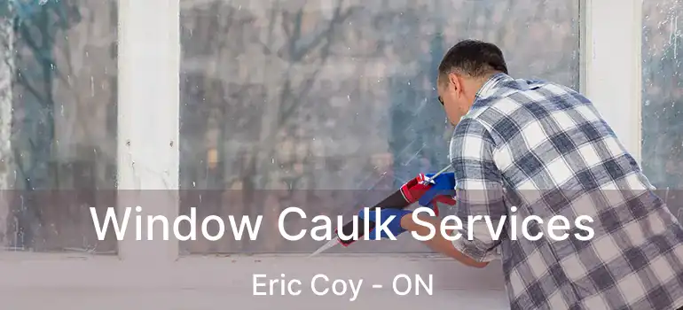  Window Caulk Services Eric Coy - ON
