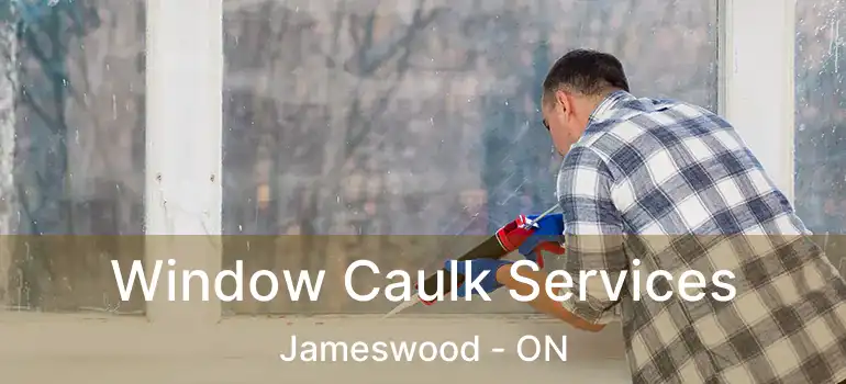  Window Caulk Services Jameswood - ON