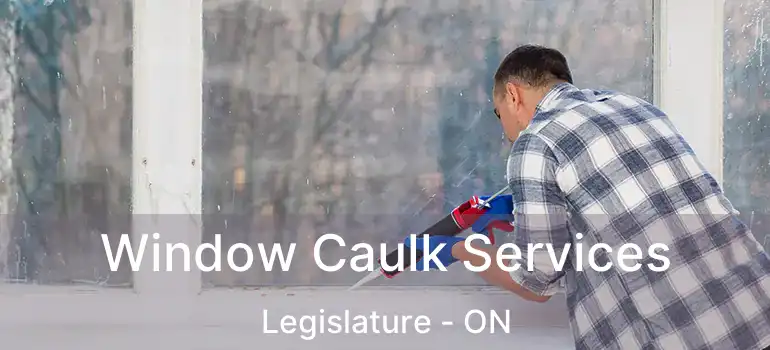  Window Caulk Services Legislature - ON