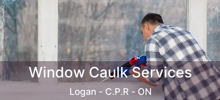  Window Caulk Services Logan - C.P.R - ON