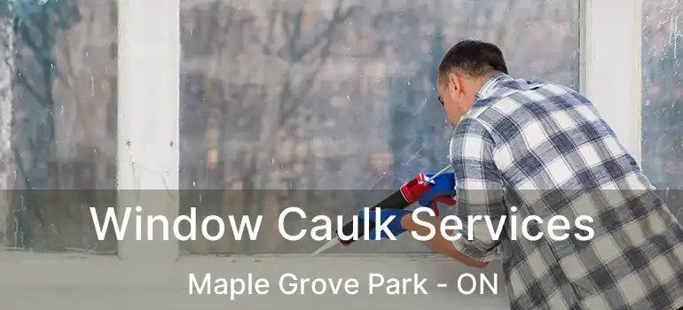  Window Caulk Services Maple Grove Park - ON
