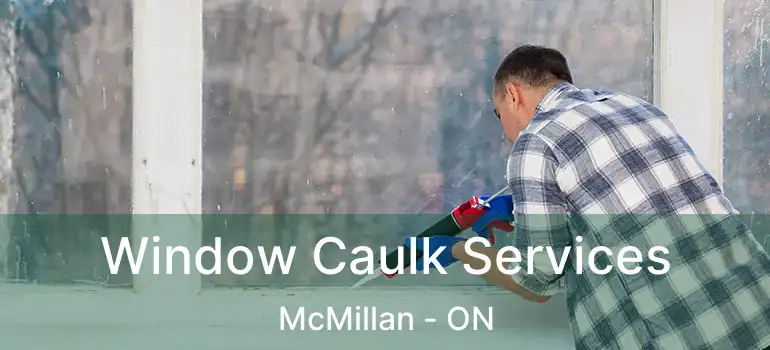  Window Caulk Services McMillan - ON