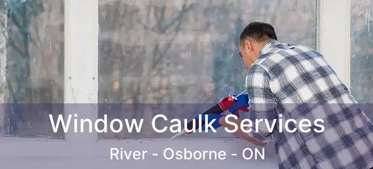  Window Caulk Services River - Osborne - ON