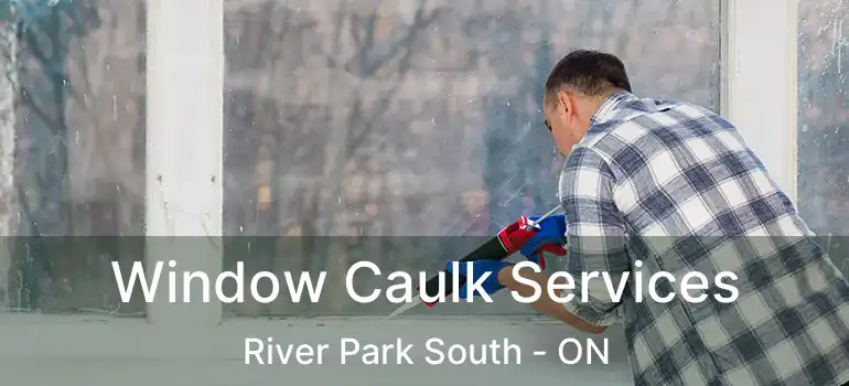 Window Caulk Services River Park South - ON