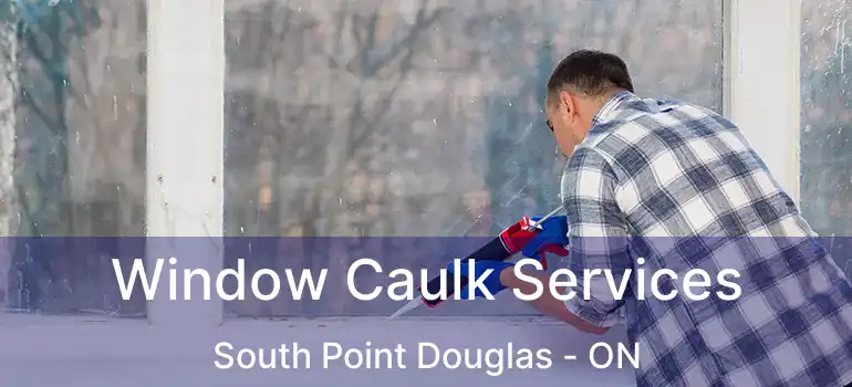  Window Caulk Services South Point Douglas - ON