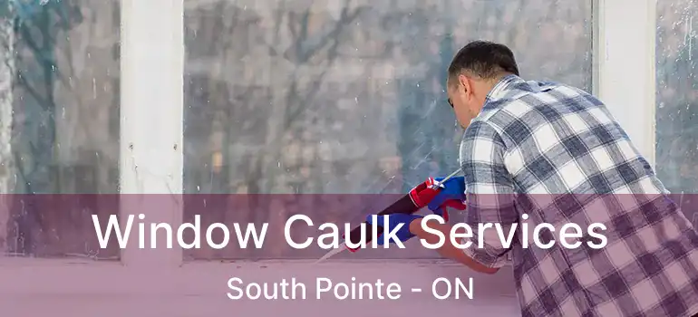  Window Caulk Services South Pointe - ON