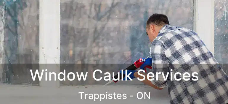  Window Caulk Services Trappistes - ON