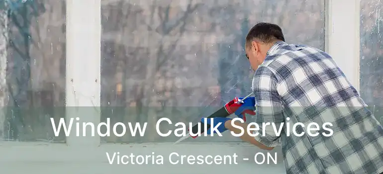  Window Caulk Services Victoria Crescent - ON