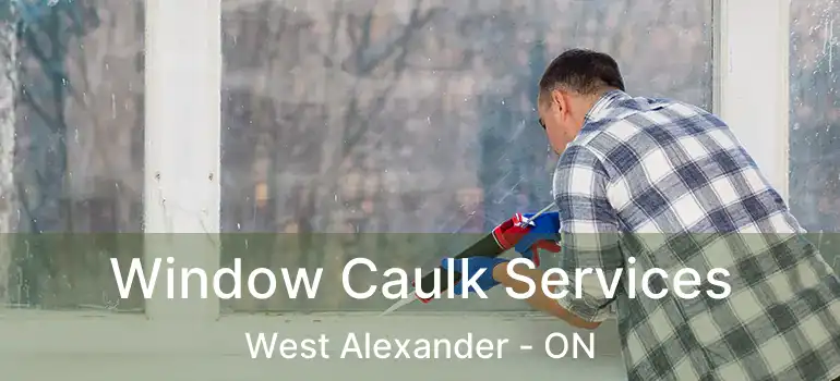 Window Caulk Services West Alexander - ON