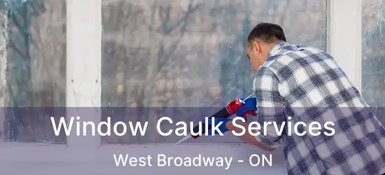 Window Caulk Services West Broadway - ON