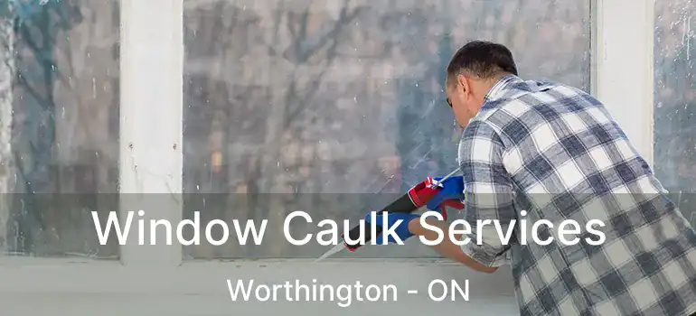  Window Caulk Services Worthington - ON