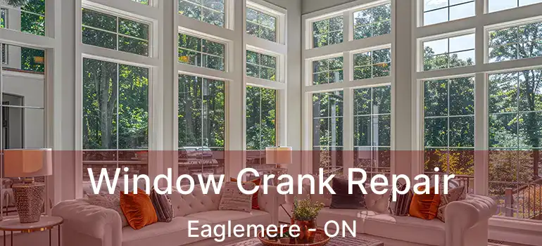  Window Crank Repair Eaglemere - ON