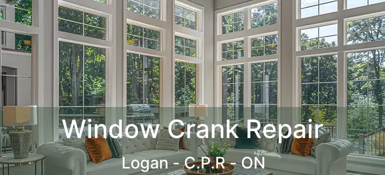  Window Crank Repair Logan - C.P.R - ON