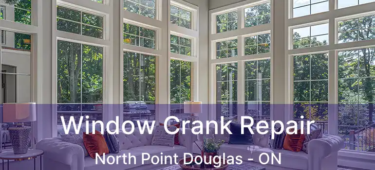  Window Crank Repair North Point Douglas - ON