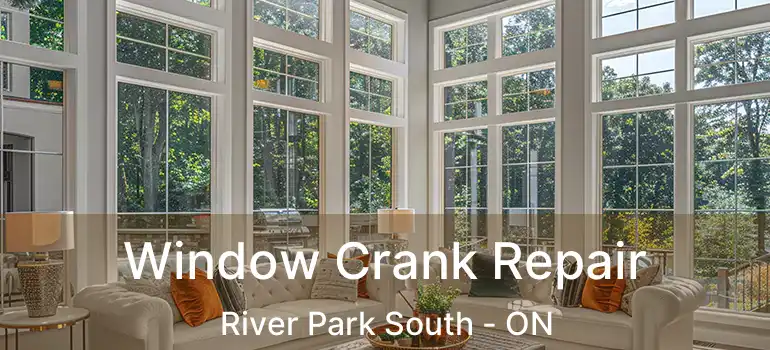  Window Crank Repair River Park South - ON