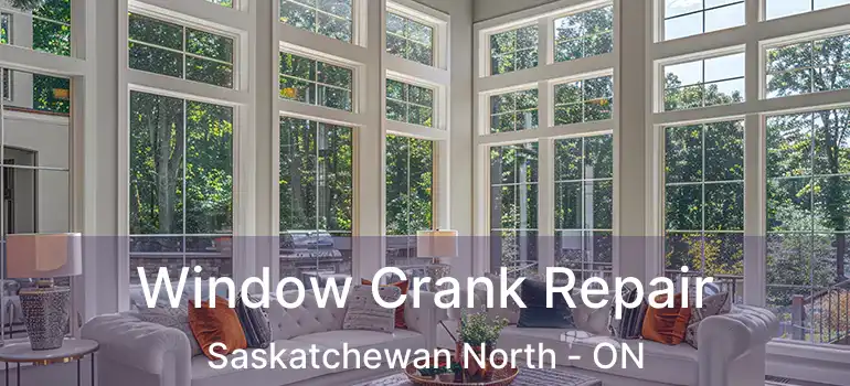  Window Crank Repair Saskatchewan North - ON