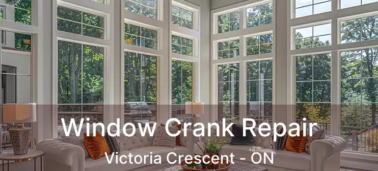  Window Crank Repair Victoria Crescent - ON