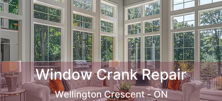  Window Crank Repair Wellington Crescent - ON