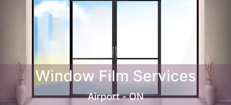  Window Film Services Airport - ON