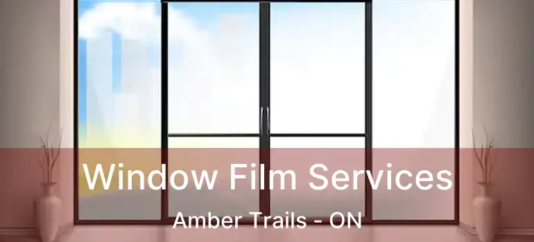  Window Film Services Amber Trails - ON