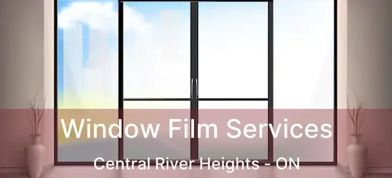  Window Film Services Central River Heights - ON