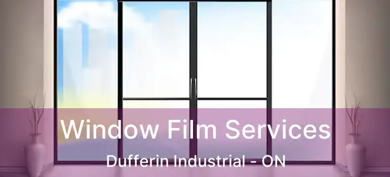  Window Film Services Dufferin Industrial - ON
