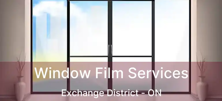  Window Film Services Exchange District - ON