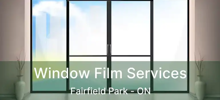  Window Film Services Fairfield Park - ON
