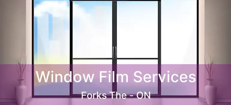  Window Film Services Forks The - ON