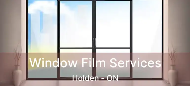  Window Film Services Holden - ON